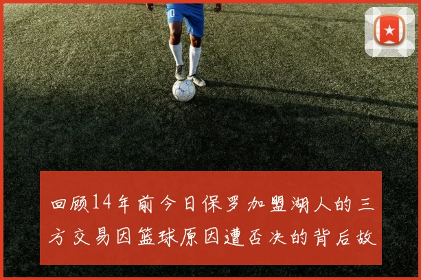 回顾14年前今日保罗加盟湖人的三方交易因篮球原因遭否决的背后故事