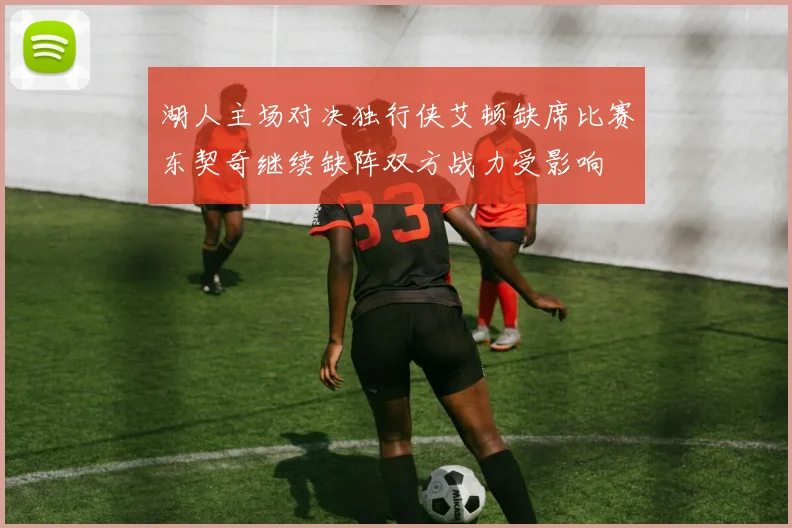 湖人主场对决独行侠艾顿缺席比赛东契奇继续缺阵双方战力受影响